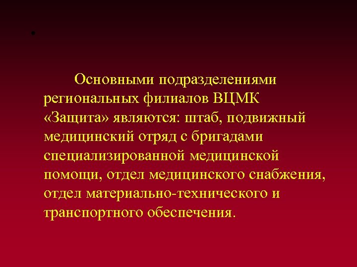  • Основными подразделениями региональных филиалов ВЦМК «Защита» являются: штаб, подвижный медицинский отряд с