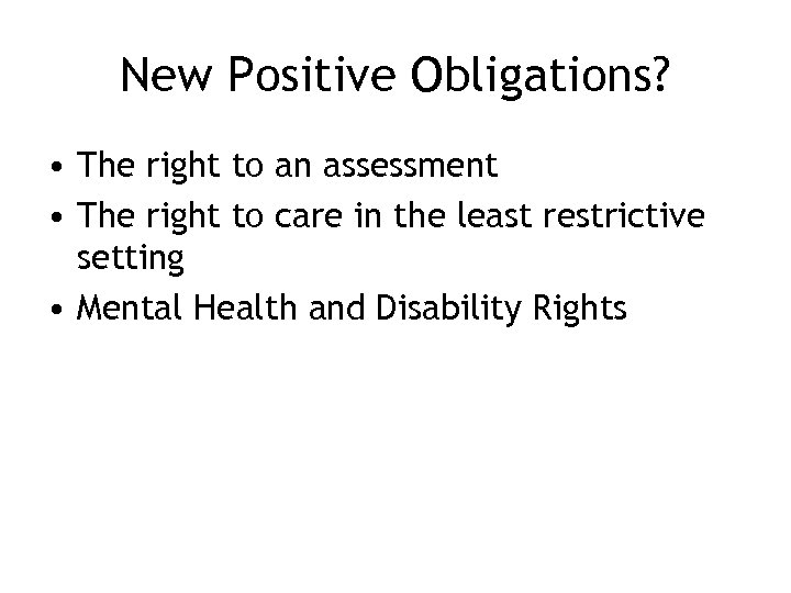 New Positive Obligations? • The right to an assessment • The right to care
