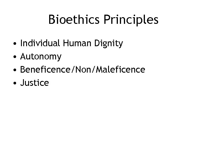 Bioethics Principles • • Individual Human Dignity Autonomy Beneficence/Non/Maleficence Justice 