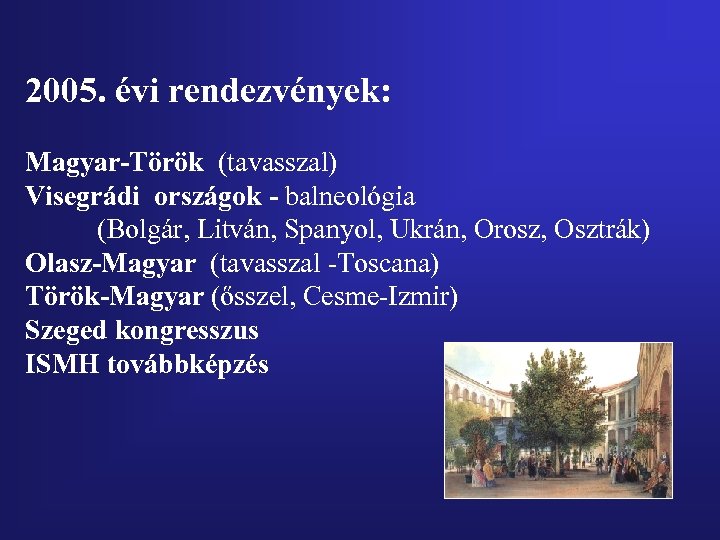 2005. évi rendezvények: Magyar-Török (tavasszal) Visegrádi országok - balneológia (Bolgár, Litván, Spanyol, Ukrán, Orosz,