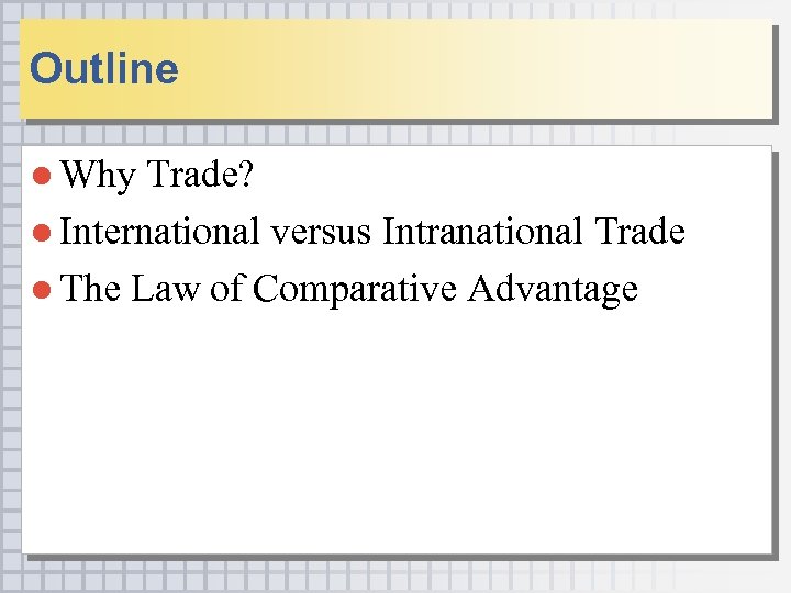 Outline ● Why Trade? ● International versus Intranational Trade ● The Law of Comparative
