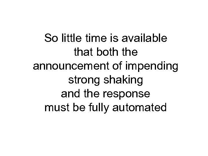 So little time is available that both the announcement of impending strong shaking and
