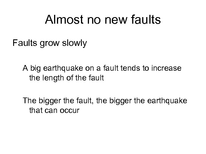 Almost no new faults Faults grow slowly A big earthquake on a fault tends