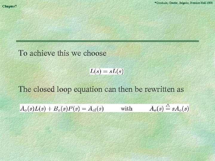 ©Goodwin, Chapter 7 Graebe, Salgado, Prentice Hall 2000 To achieve this we choose The