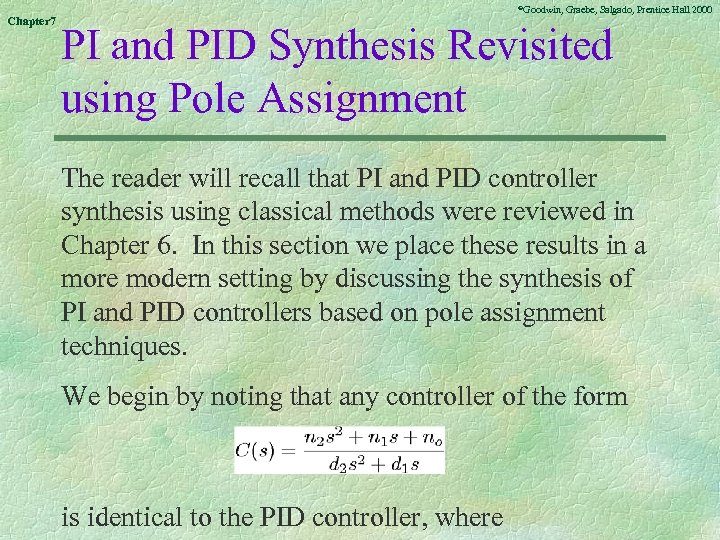 Chapter 7 ©Goodwin, Graebe, Salgado, Prentice Hall 2000 PI and PID Synthesis Revisited using