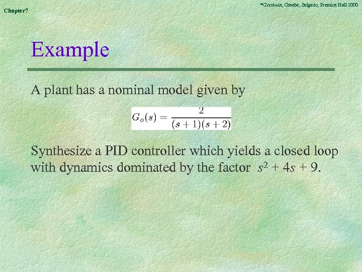 ©Goodwin, Chapter 7 Graebe, Salgado, Prentice Hall 2000 Example A plant has a nominal
