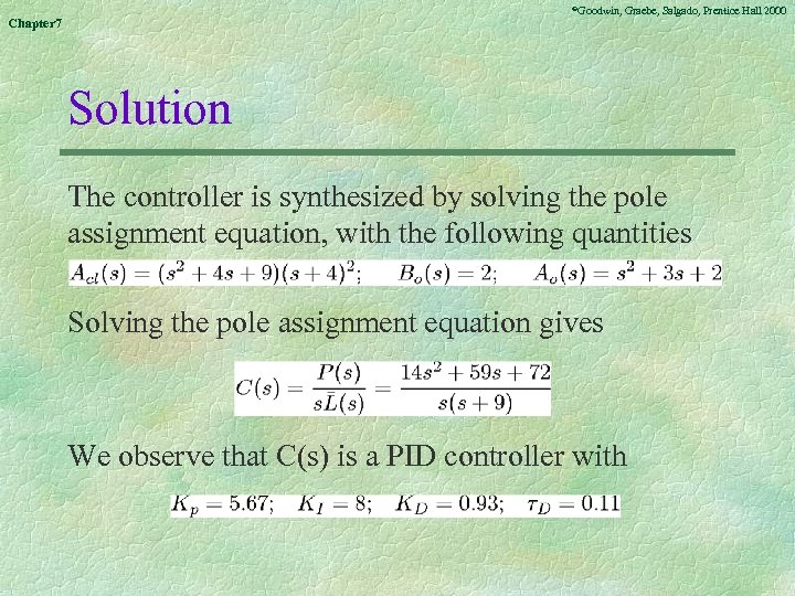 ©Goodwin, Chapter 7 Graebe, Salgado, Prentice Hall 2000 Solution The controller is synthesized by
