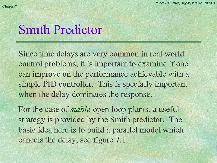 ©Goodwin, Chapter 7 Graebe, Salgado, Prentice Hall 2000 Smith Predictor Since time delays are