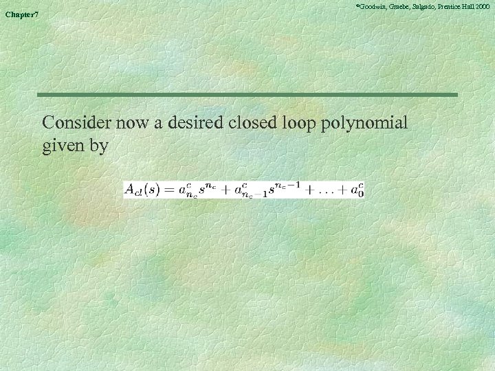 Chapter 7 ©Goodwin, Graebe, Salgado, Prentice Hall 2000 Consider now a desired closed loop