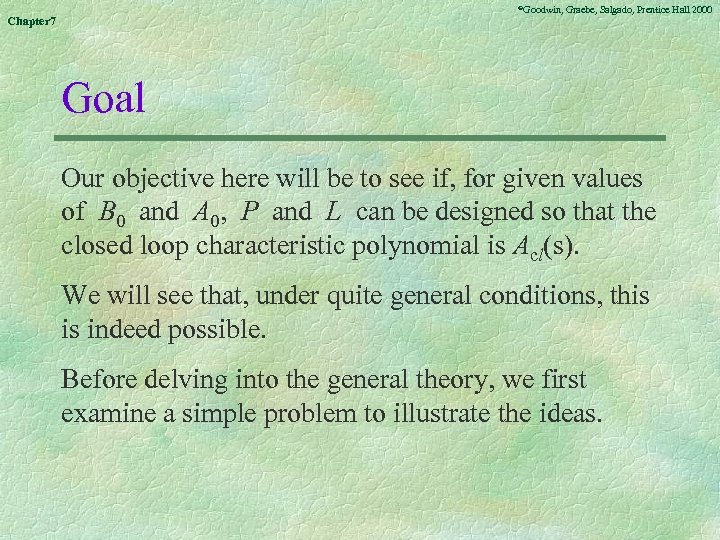 ©Goodwin, Chapter 7 Graebe, Salgado, Prentice Hall 2000 Goal Our objective here will be