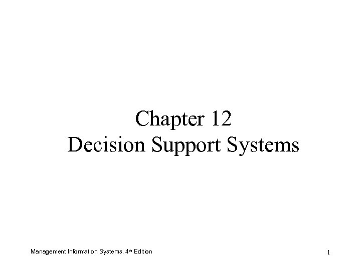 Chapter 12 Decision Support Systems Management Information Systems, 4 th Edition 1 