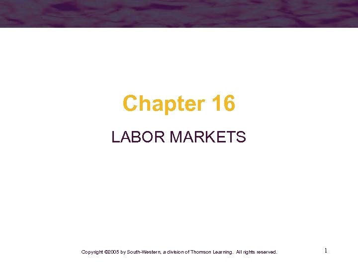 Chapter 16 LABOR MARKETS Copyright © 2005 by South-Western, a division of Thomson Learning.