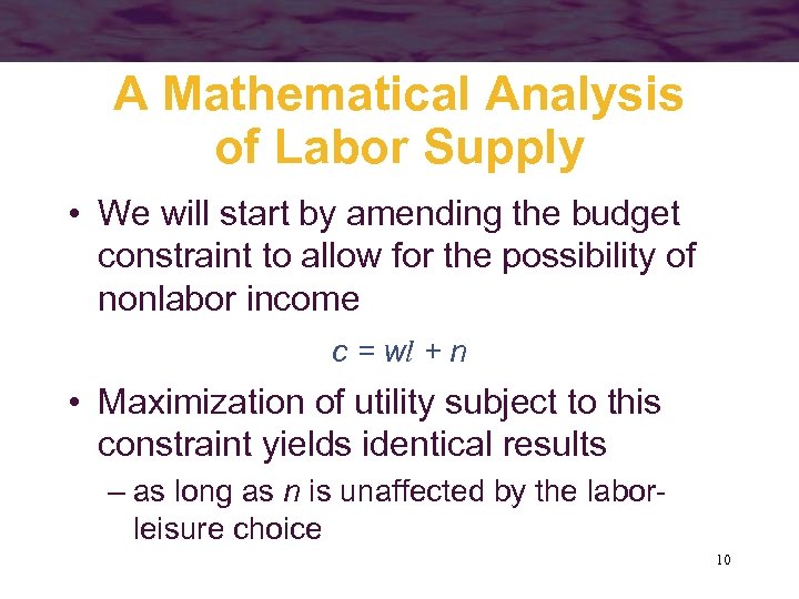 A Mathematical Analysis of Labor Supply • We will start by amending the budget