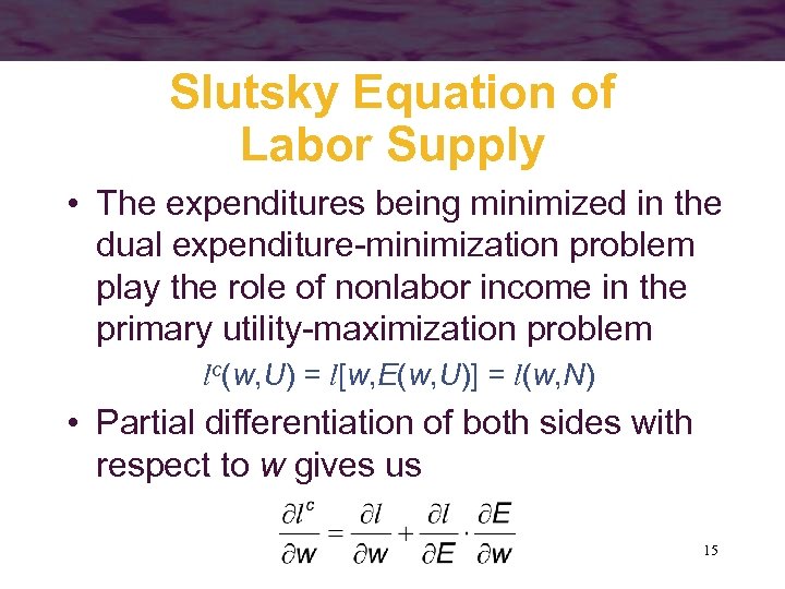 Slutsky Equation of Labor Supply • The expenditures being minimized in the dual expenditure-minimization