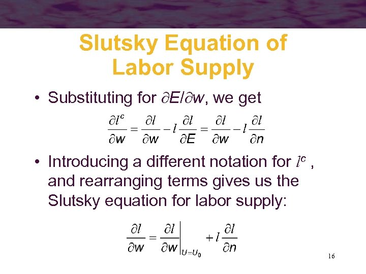 Slutsky Equation of Labor Supply • Substituting for E/ w, we get • Introducing
