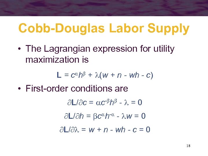 Cobb-Douglas Labor Supply • The Lagrangian expression for utility maximization is L = c
