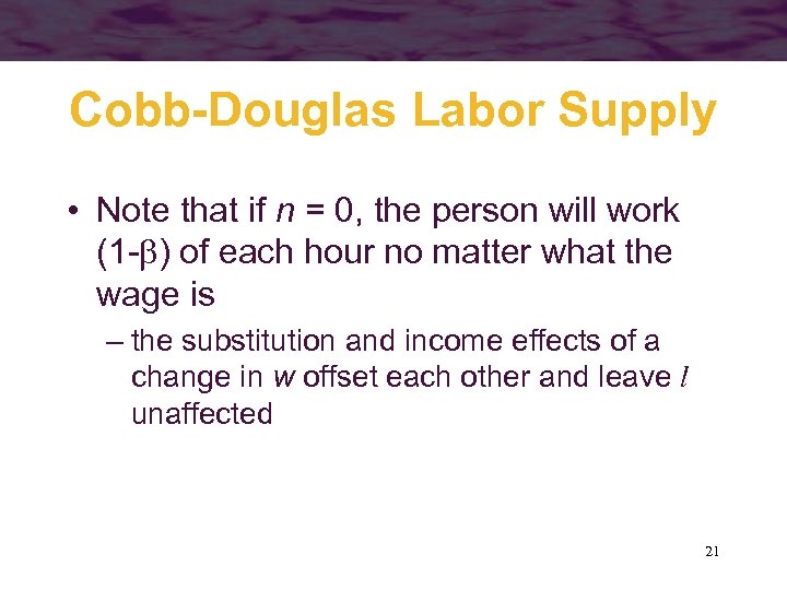 Cobb-Douglas Labor Supply • Note that if n = 0, the person will work