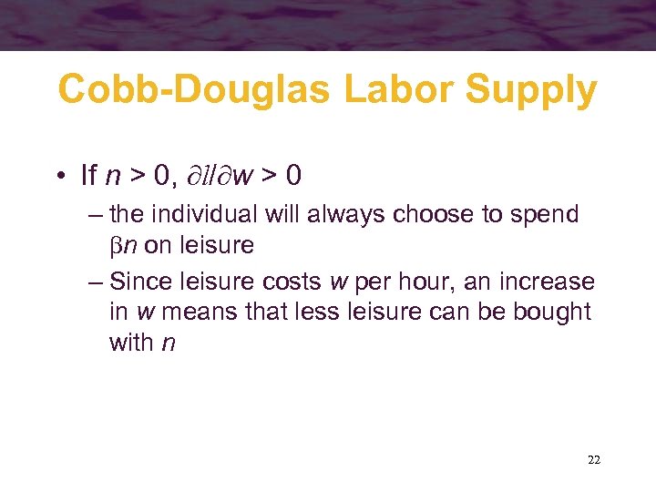 Cobb-Douglas Labor Supply • If n > 0, l/ w > 0 – the