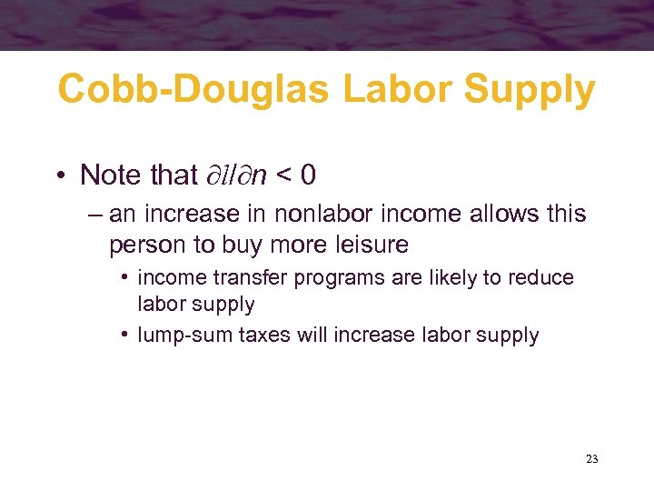 Cobb-Douglas Labor Supply • Note that l/ n < 0 – an increase in
