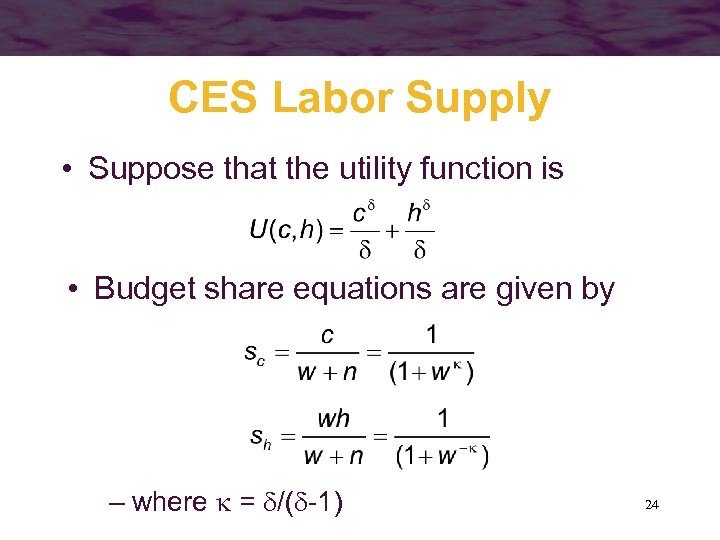 CES Labor Supply • Suppose that the utility function is • Budget share equations
