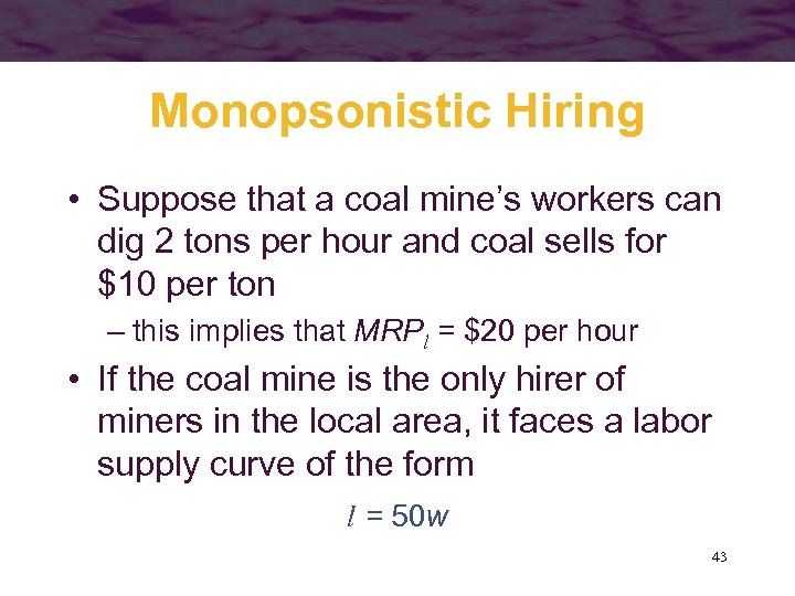 Monopsonistic Hiring • Suppose that a coal mine’s workers can dig 2 tons per