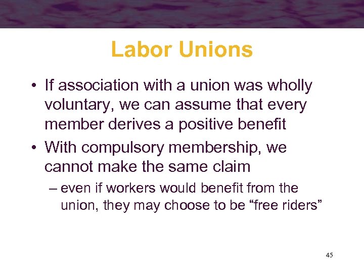 Labor Unions • If association with a union was wholly voluntary, we can assume