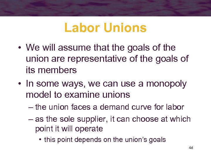 Labor Unions • We will assume that the goals of the union are representative