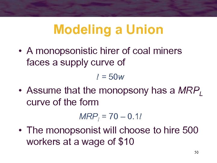 Modeling a Union • A monopsonistic hirer of coal miners faces a supply curve