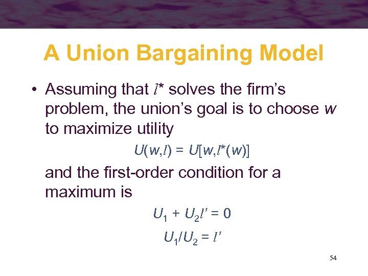 A Union Bargaining Model • Assuming that l* solves the firm’s problem, the union’s