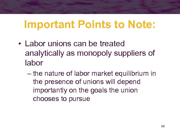 Important Points to Note: • Labor unions can be treated analytically as monopoly suppliers