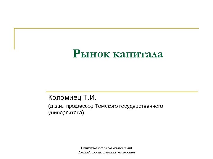 Рынок капитала Коломиец Т. И. (д. э. н. , профессор Томского государственного университета) Национальный