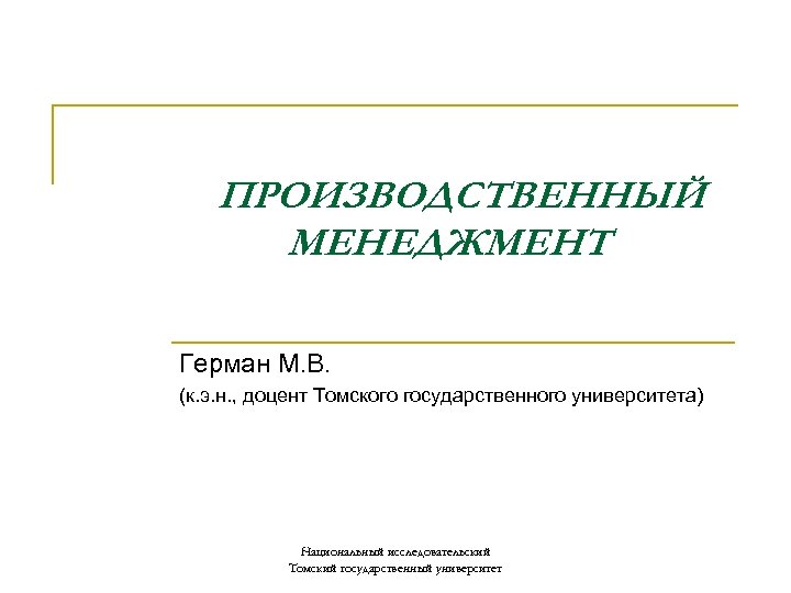 ПРОИЗВОДСТВЕННЫЙ МЕНЕДЖМЕНТ Герман М. В. (к. э. н. , доцент Томского государственного университета) Национальный