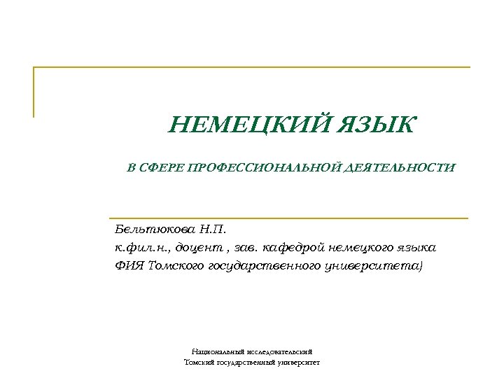 НЕМЕЦКИЙ ЯЗЫК В СФЕРЕ ПРОФЕССИОНАЛЬНОЙ ДЕЯТЕЛЬНОСТИ Бельтюкова Н. П. к. фил. н. , доцент