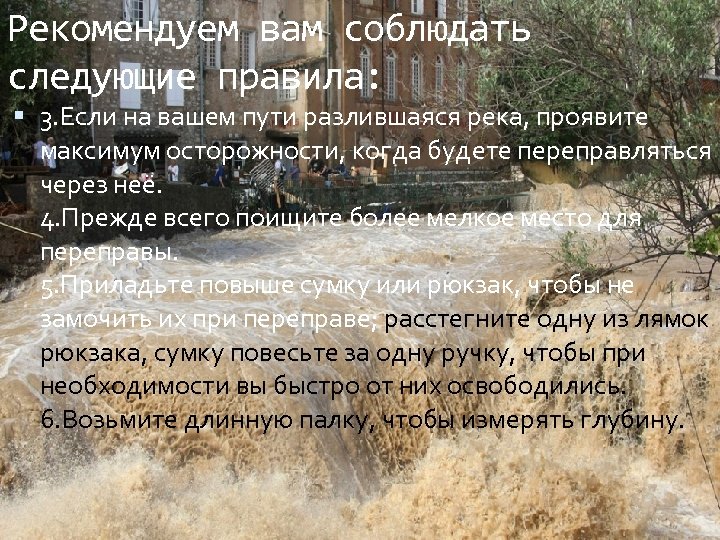 Рекомендуем вам соблюдать следующие правила: 3. Если на вашем пути разлившаяся река, проявите максимум