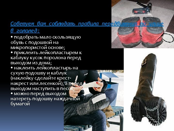 Советуем вам соблюдать правила передвижения по улице в гололед: • подобрать мало скользящую обувь