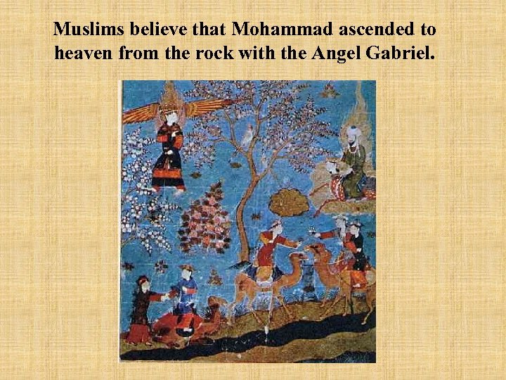 Muslims believe that Mohammad ascended to heaven from the rock with the Angel Gabriel.