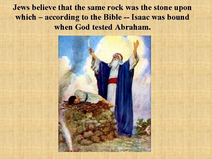 Jews believe that the same rock was the stone upon which – according to