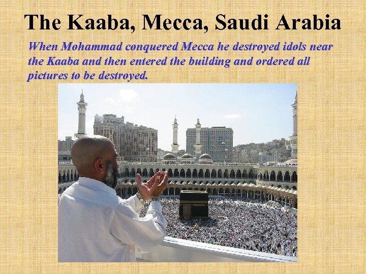 The Kaaba, Mecca, Saudi Arabia When Mohammad conquered Mecca he destroyed idols near the
