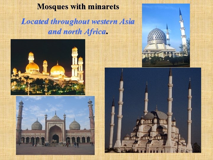 Mosques with minarets Located throughout western Asia and north Africa. 