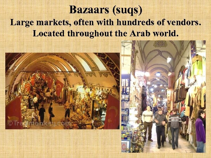 Bazaars (suqs) Large markets, often with hundreds of vendors. Located throughout the Arab world.