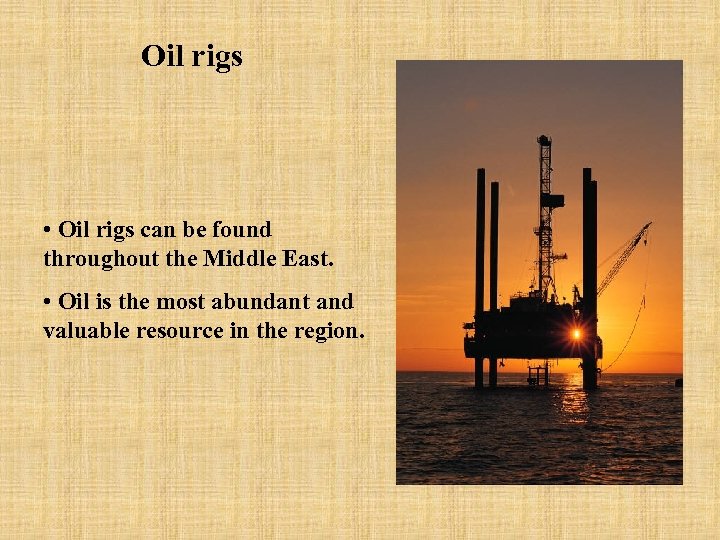 Oil rigs • Oil rigs can be found throughout the Middle East. • Oil