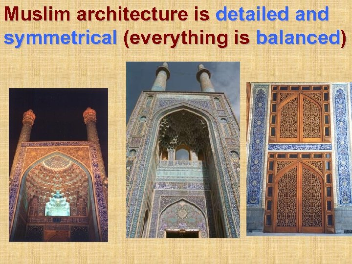 Muslim architecture is detailed and symmetrical (everything is balanced) 