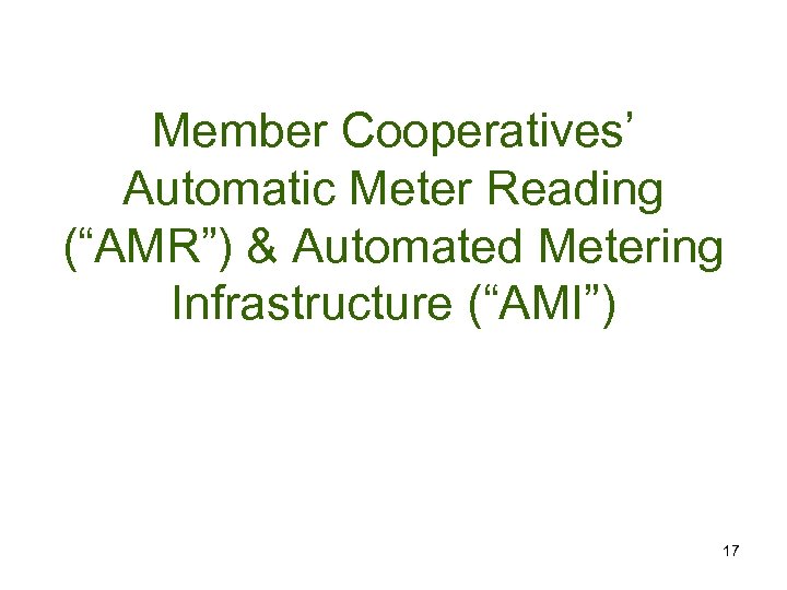 Member Cooperatives’ Automatic Meter Reading (“AMR”) & Automated Metering Infrastructure (“AMI”) 17 