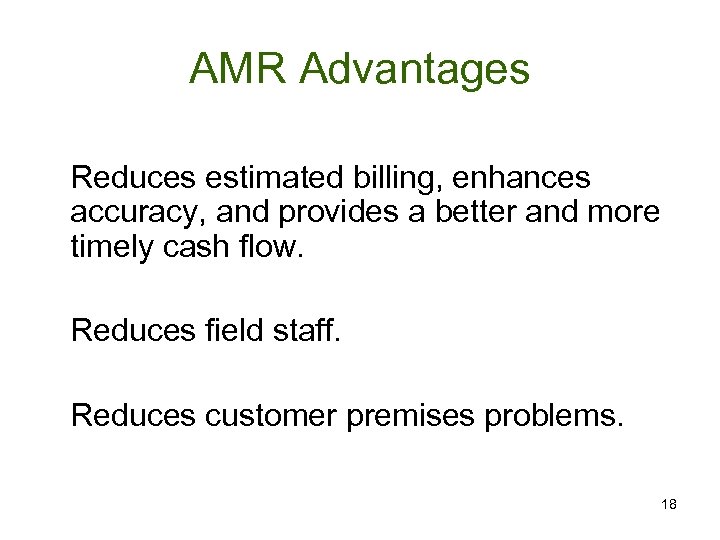 AMR Advantages Reduces estimated billing, enhances accuracy, and provides a better and more timely