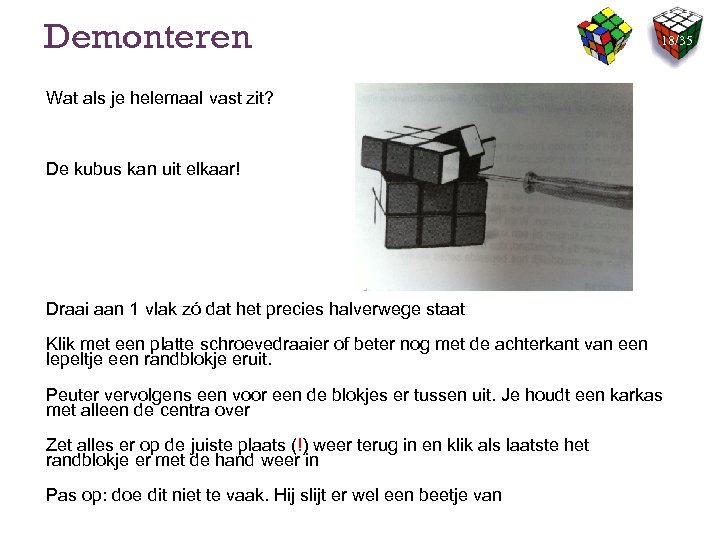 Demonteren 18/35 Wat als je helemaal vast zit? De kubus kan uit elkaar! Draai