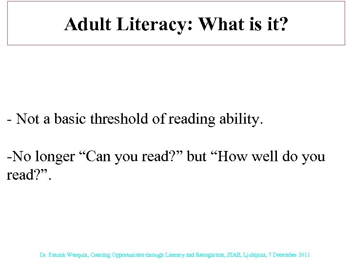 Adult Literacy: What is it? - Not a basic threshold of reading ability. -No