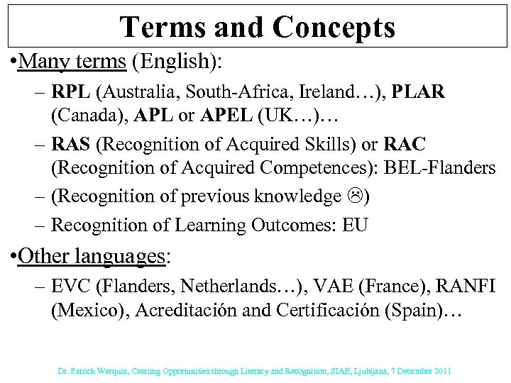 Terms and Concepts • Many terms (English): – RPL (Australia, South-Africa, Ireland…), PLAR (Canada),