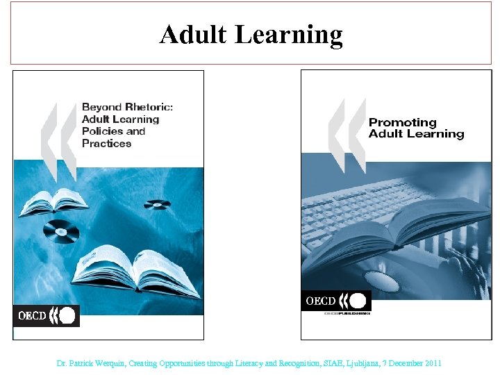 Adult Learning Dr. Patrick Werquin, Creating Opportunities through Literacy and Recognition, SIAE, Ljubljana, 7