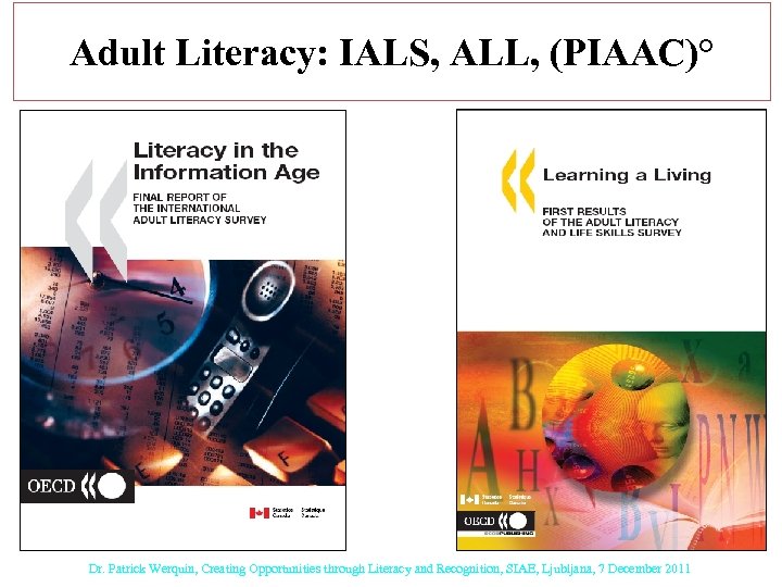 Adult Literacy: IALS, ALL, (PIAAC)° Dr. Patrick Werquin, Creating Opportunities through Literacy and Recognition,