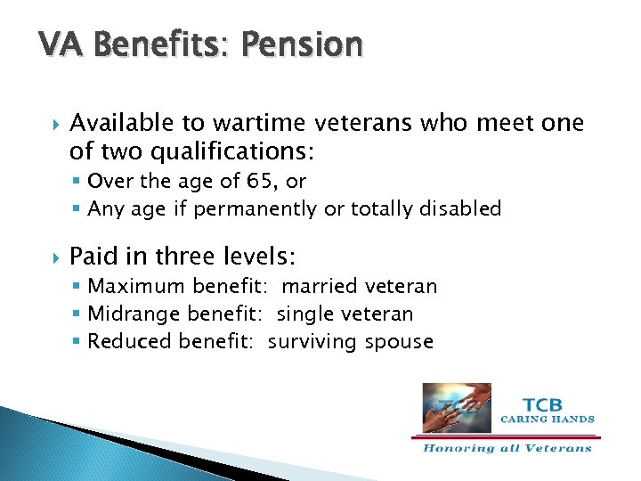 VA Benefits: Pension Available to wartime veterans who meet one of two qualifications: §